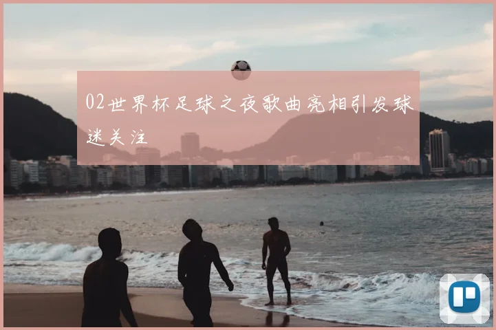 02世界杯足球之夜歌曲亮相引发球迷关注